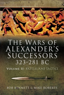 The Wars of Alexander's Successors 323 - 281 BC : Volume 2 - Battles and Tactics