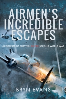 Airmen's Incredible Escapes : Accounts of Survival in the Second World War