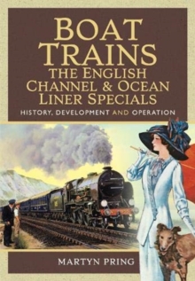 Boat Trains - The English Channel and Ocean Liner Specials : History, Development and Operation