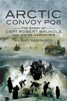 Arctic Convoy PQ8 : The Story of Capt Robert Brundle and the SS Harmatris