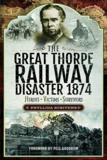 The Great Thorpe Railway Disaster 1874 : Heroes, Victims, Survivors