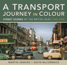 A Transport Journey in Colour : Street Scenes of the British Isles, 1949-1969