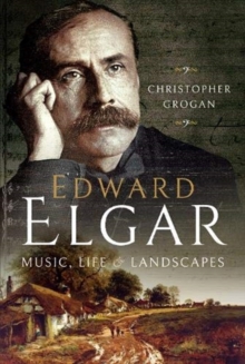 Edward Elgar : Music, Life and Landscapes