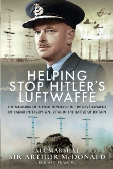 Helping Stop Hitler's Luftwaffe : The Memoirs of a Pilot Involved in the Development of Radar Interception, Vital in the Battle of Britain