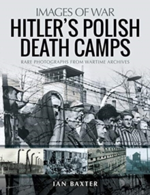 Hitler's Death Camps in Poland : Rare Photograhs from Wartime Archives