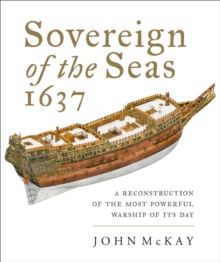 Sovereign of the Seas, 1637 : A Reconstruction of the Most Powerful Warship of Its Day