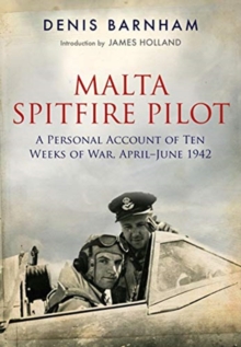 Malta Spitfire Pilot : A Personal Account of Ten Weeks of War, April-?June 1942