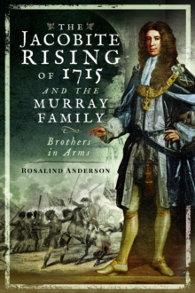 The Jacobite Rising of 1715 and the Murray Family : Brothers in Arms