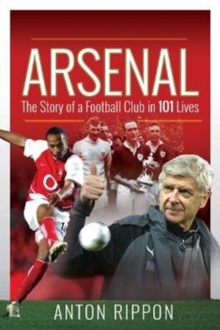 Arsenal: The Story Of A Football Club In 101 Lives