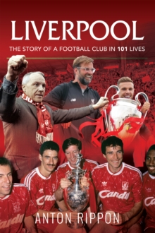 Liverpool : The Story of a Football Club in 101 Lives