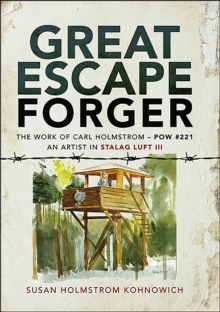 Great Escape Forger : The Work of Carl Holmstrom-POW#221. An Artist in Stalag Luft III