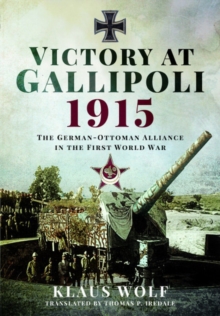 Victory at Gallipoli, 1915 : The German-Ottoman Alliance in the First World War