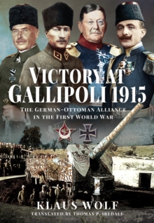 Victory at Gallipoli, 1915 : The German-Ottoman Alliance in the First World War