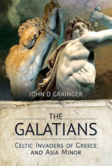 The Galatians : Celtic Invaders of Greece and Asia Minor