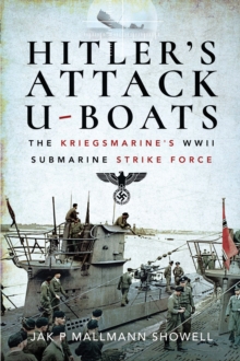 Hitler's Attack U-Boats : The Kriegsmarine's WWII Submarine Strike Force