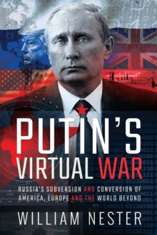 Putin's Virtual War : Russia's Subversion and Conversion of America, Europe and the World Beyond