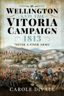 Wellington and the Vitoria Campaign 1813 : Never a Finer Army