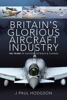 Britain's Glorious Aircraft Industry : 100 Years of Success, Setback and Change