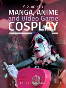 A Guide to Manga, Anime and Video Game Cosplay