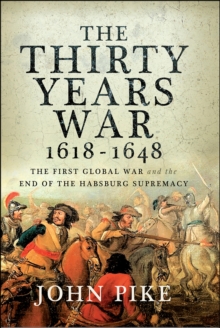 Pen & Sword Books The Thirty Years War, 1618-1648 , The First Global War And The End Of The Habsburg Supremacy