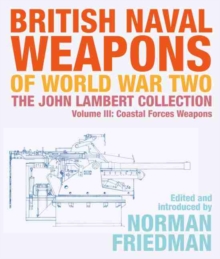 British Naval Weapons of World War Two : The John Lambert Collection, Volume III - Coastal Forces Weapons