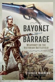 Bayonet to Barrage : Weaponry on the Victorian Battlefield