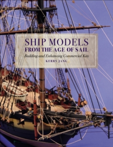 Ship Models from the Age of Sail : Building and Enhancing Commercial Kits