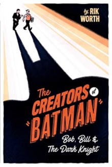 The Creators of Batman : Bob, Bill and The Dark Knight