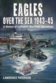 Eagles over the Sea, 1943-45 : A History of Luftwaffe Maritime Operations