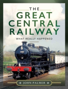 The Great Central Railway : What Really Happened