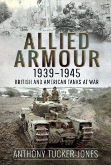 Allied Armour, 1939-1945 : British and American Tanks at War