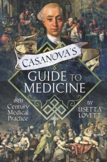 Casanova's Guide to Medicine : 18th Century Medical Practice