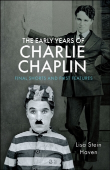 The Early Years of Charlie Chaplin : Final Shorts and First Features