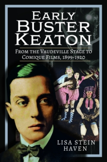 Early Buster Keaton : From the Vaudeville Stage to Comique Films, 1899-1920