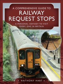 A Comprehensive Guide to Railway Request Stops : A Personal Odyssey to Visit Every One in Britain