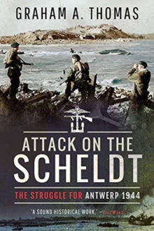 Attack on the Scheldt : The Struggle for Antwerp 1944