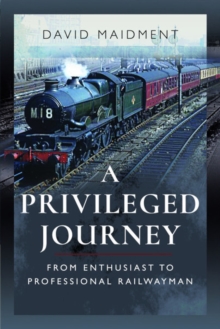 A Privileged Journey : From Enthusiast to Professional Railwayman, Paperback / softback Book A Privileged Journey : From Enthusiast to Professional Railwayman, Paperback / softback Book