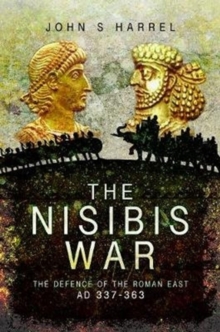 The Nisibis War : The Defence of the Roman East, AD 337-363