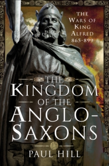 The Kingdom of the Anglo-Saxons : The Wars of King Alfred 865-899