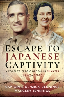 Escape to Japanese Captivity : A Couple's Tragic Ordeal in Sumatra, 1942-1945