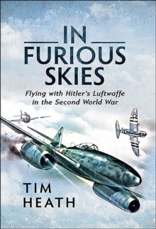 In Furious Skies : Flying with Hitler's Luftwaffe in the Second World War