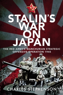 Stalin's War on Japan : The Red Army's Manchurian Strategic Offensive Operation, 1945