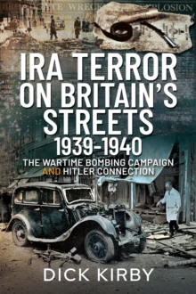 IRA Terror on Britain's Streets 1939-1940 : The Wartime Bombing Campaign and Hitler Connection