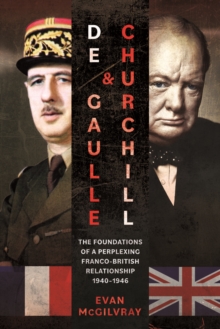 De Gaulle and Churchill : The Foundations of a Perplexing Franco-British Relationship, 1940-1946