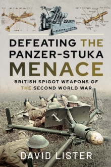 Defeating the Panzer-Stuka Menace : British Spigot Weapons of the Second World War