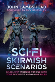 Sci-fi Skirmish Scenarios : Small-unit Missions For Use With Your Favourite Wargaming Rules