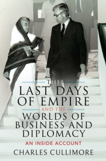 The Last Days of Empire and the Worlds of Business and Diplomacy : An Inside Account