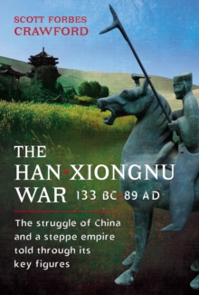 The Han-Xiongnu War, 133 BC-89 AD : The Struggle of China and a Steppe Empire Told Through Its Key Figures