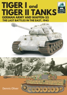 Tiger I and Tiger II Tanks : German Army and Waffen-SS The Last Battles in the East, 1945