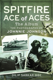 Spitfire Ace of Aces: The Album : The Photographs of Johnnie Johnson